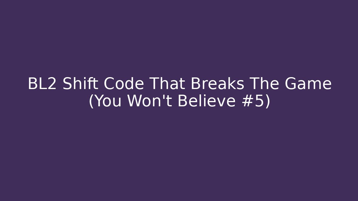 BL2 Shift Code That Breaks The Game (You Won’t Believe #5)