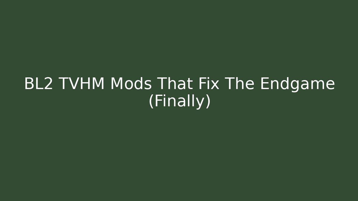 BL2 TVHM Mods That Fix The Endgame (Finally) - Critter Realm