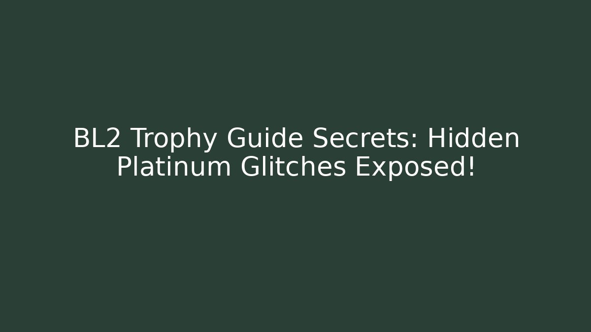 BL2 Trophy Guide Secrets: Hidden Platinum Glitches Exposed!