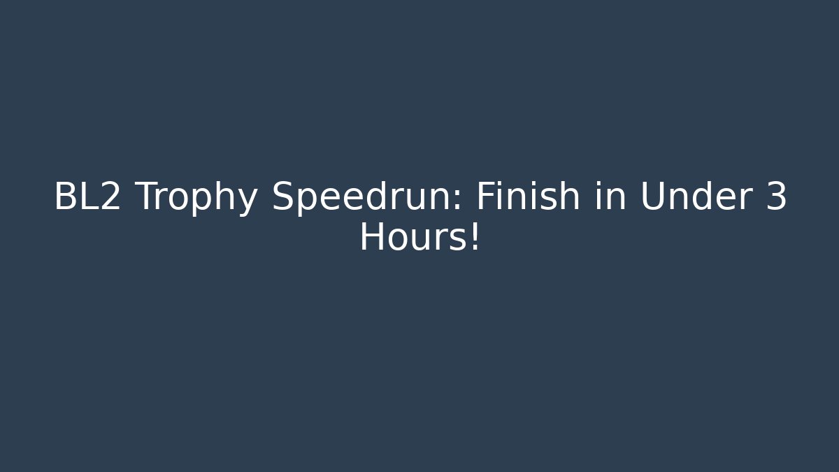 BL2 Trophy Speedrun: Finish in Under 3 Hours!