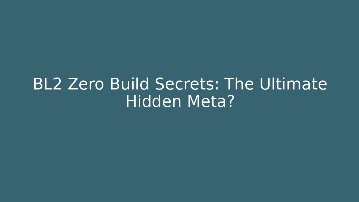BL2 Zero Build Secrets: The Ultimate Hidden Meta?