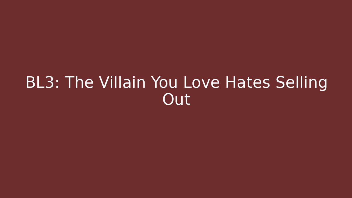 BL3: The Villain You Love Hates Selling Out - Critter Realm