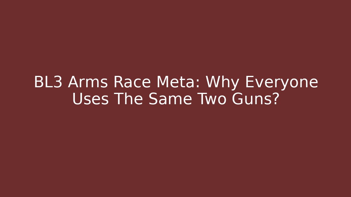 BL3 Arms Race Meta: Why Everyone Uses The Same Two Guns?
