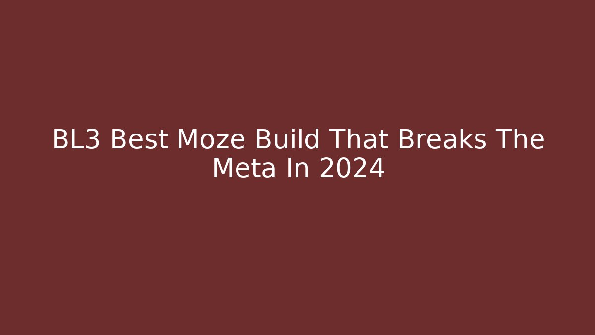 BL3 Best Moze Build That Breaks The Meta In 2024