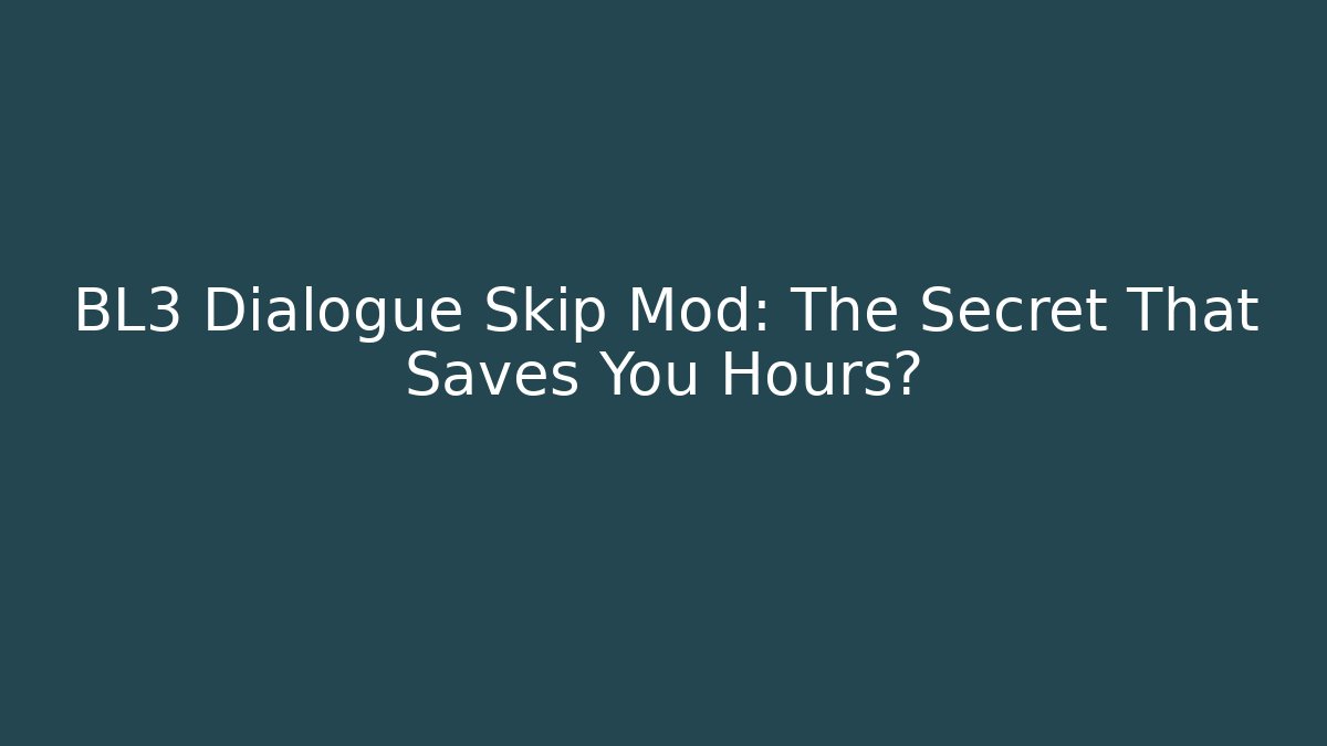 BL3 Dialogue Skip Mod: The Secret That Saves You Hours?