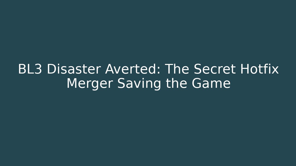 BL3 Disaster Averted: The Secret Hotfix Merger Saving the Game