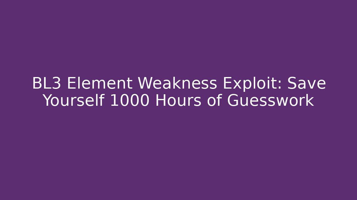 BL3 Element Weakness Exploit: Save Yourself 1000 Hours of Guesswork