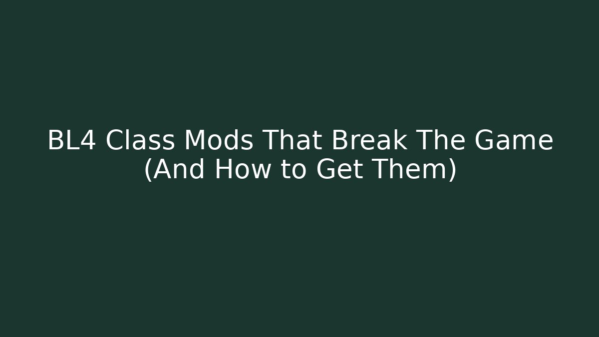 BL4 Class Mods That Break The Game (And How to Get Them)