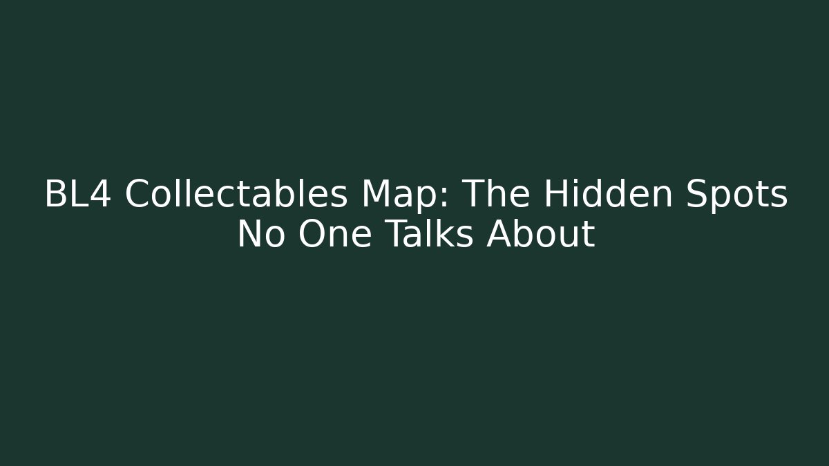 BL4 Collectables Map: The Hidden Spots No One Talks About