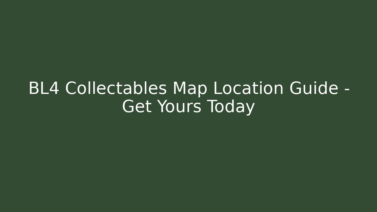 BL4 Collectables Map Location Guide – Get Yours Today