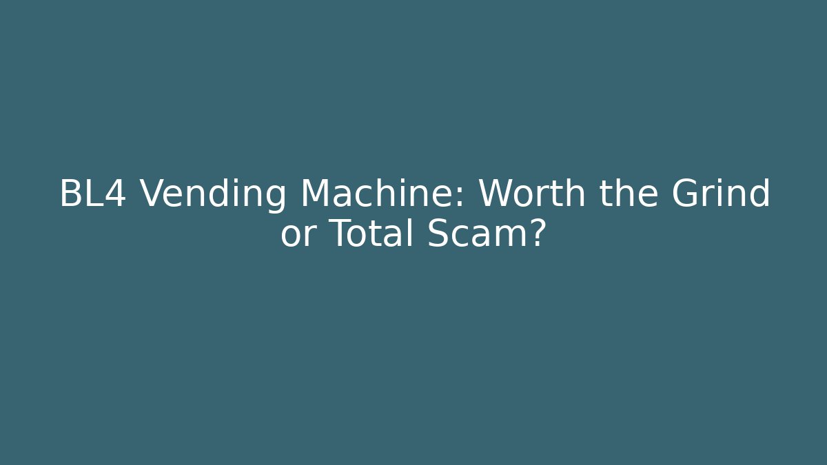 BL4 Vending Machine: Worth the Grind or Total Scam?