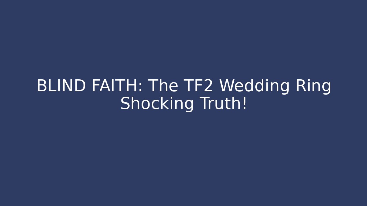 BLIND FAITH: The TF2 Wedding Ring Shocking Truth!