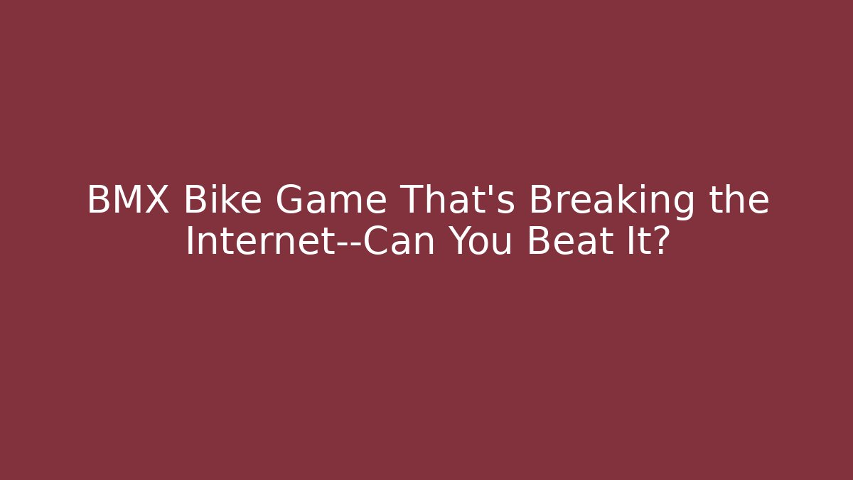 BMX Bike Game That's Breaking the Internet—Can You Beat It?