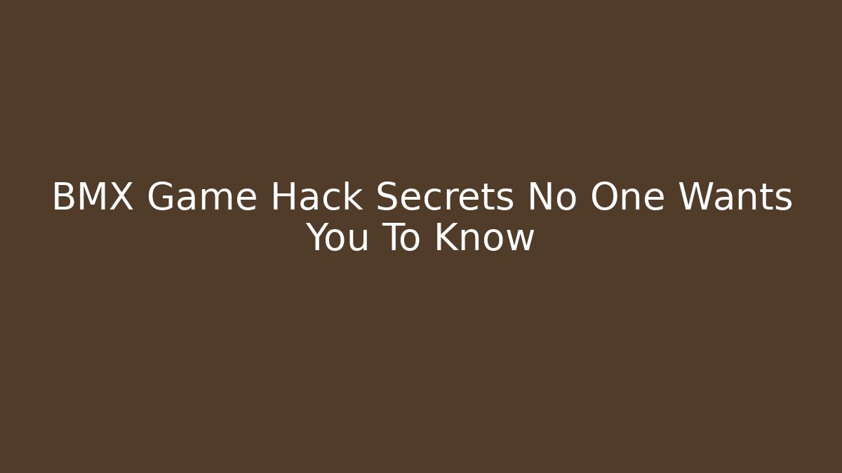 BMX Game Hack Secrets No One Wants You To Know