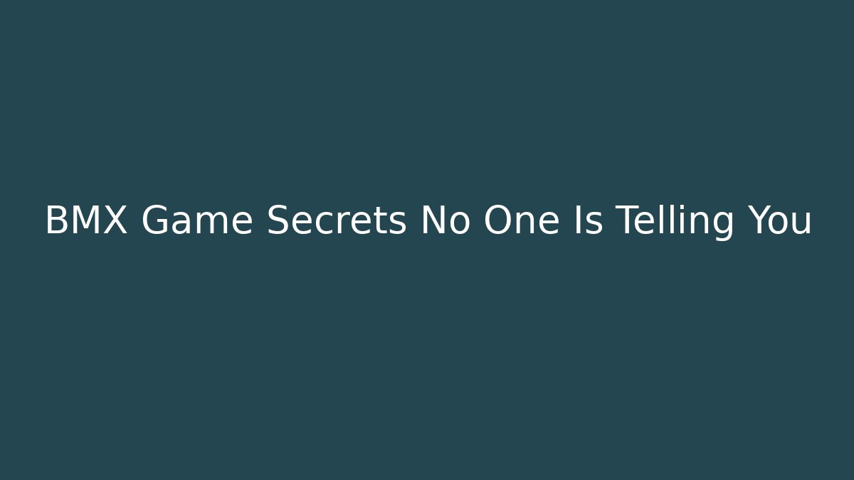 BMX Game Secrets No One Is Telling You