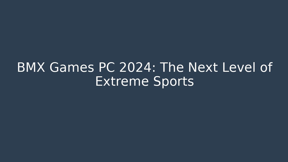 BMX Games PC 2024: The Next Level of Extreme Sports