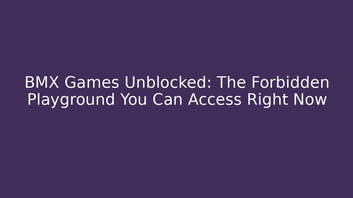 BMX Games Unblocked: The Forbidden Playground You Can Access Right Now - Critter Realm