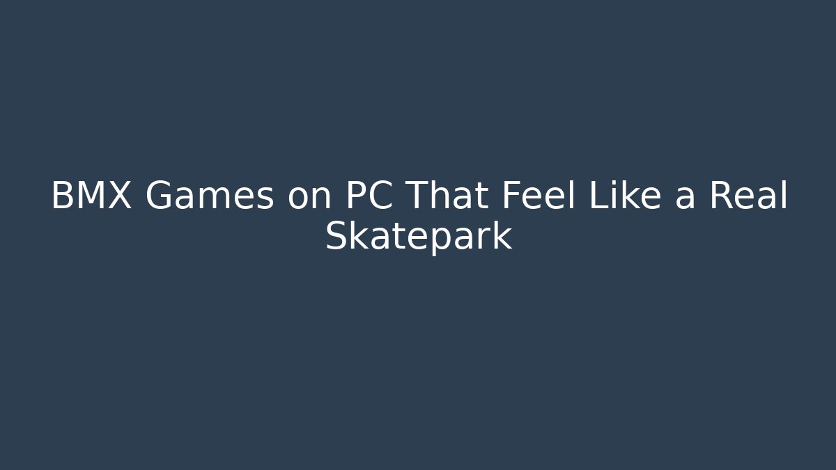 BMX Games on PC That Feel Like a Real Skatepark