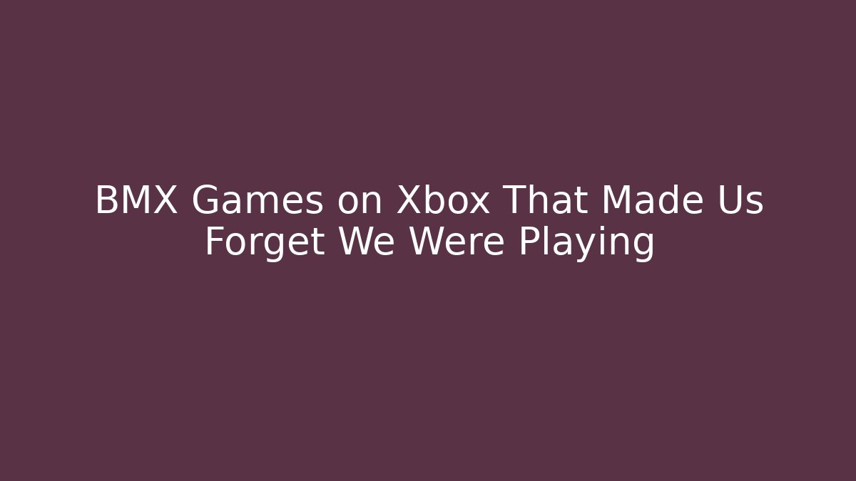 BMX Games on Xbox That Made Us Forget We Were Playing