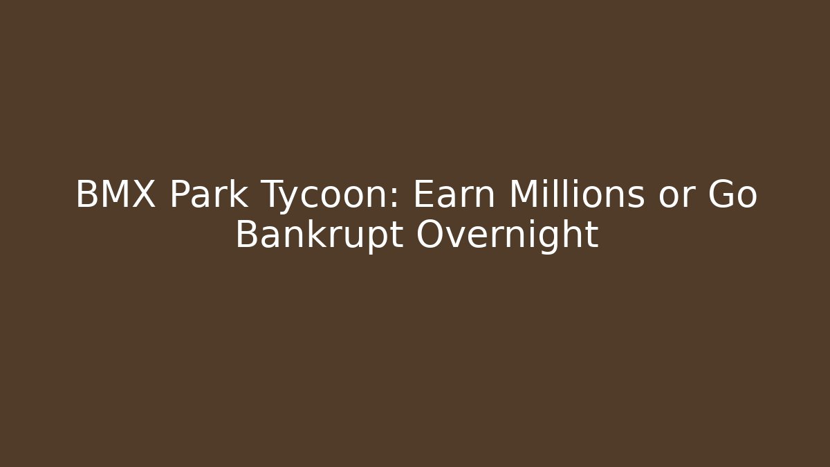 BMX Park Tycoon: Earn Millions or Go Bankrupt Overnight - Critter Realm