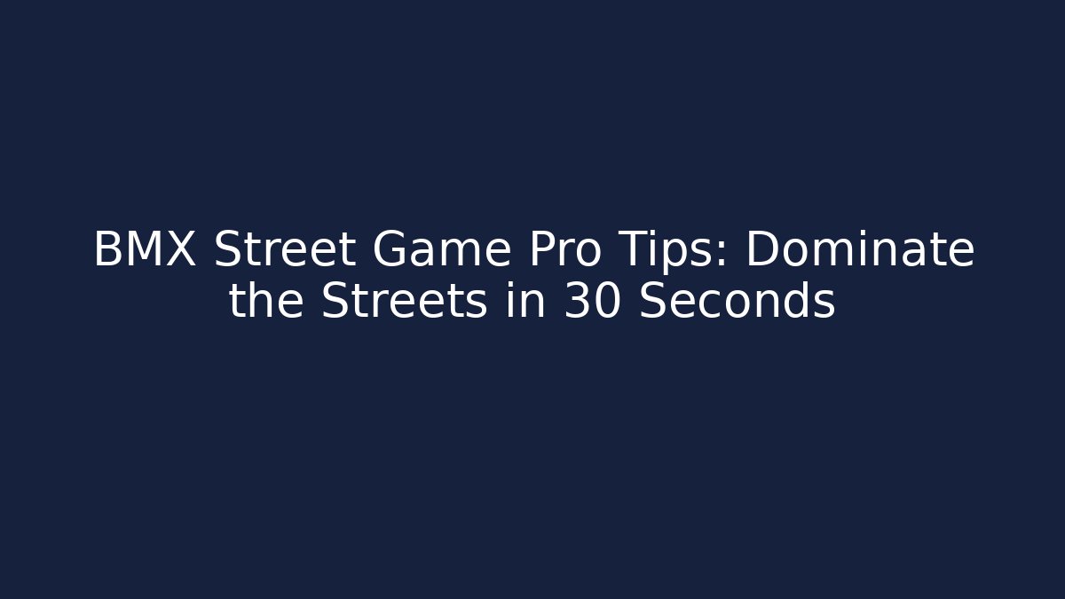 BMX Street Game Pro Tips: Dominate the Streets in 30 Seconds