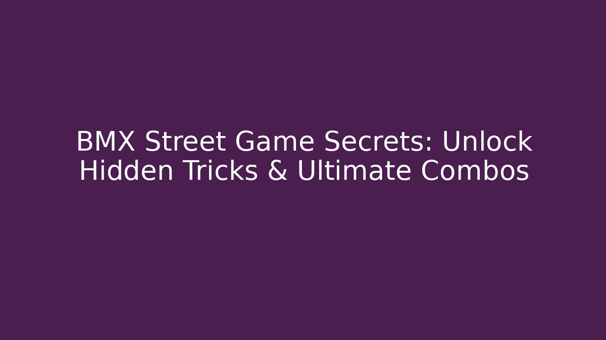BMX Street Game Secrets: Unlock Hidden Tricks & Ultimate Combos