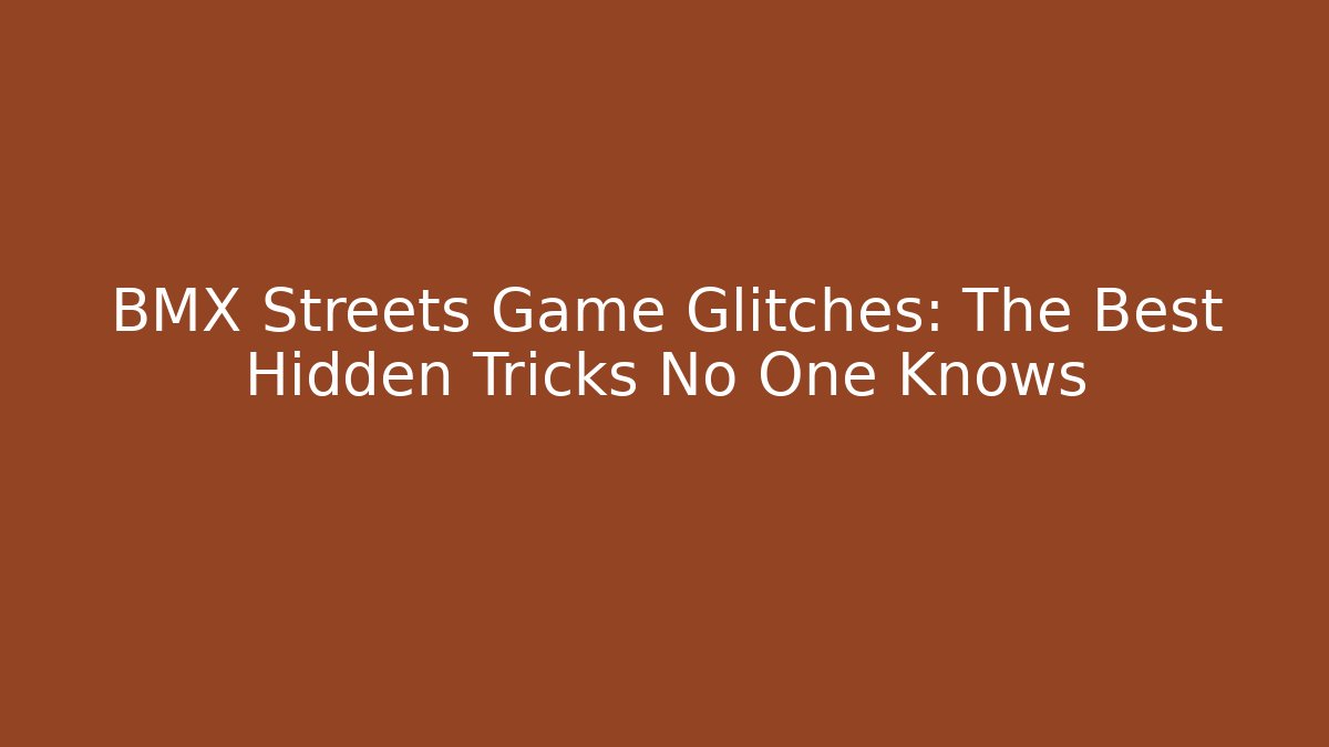 BMX Streets Game Glitches: The Best Hidden Tricks No One Knows