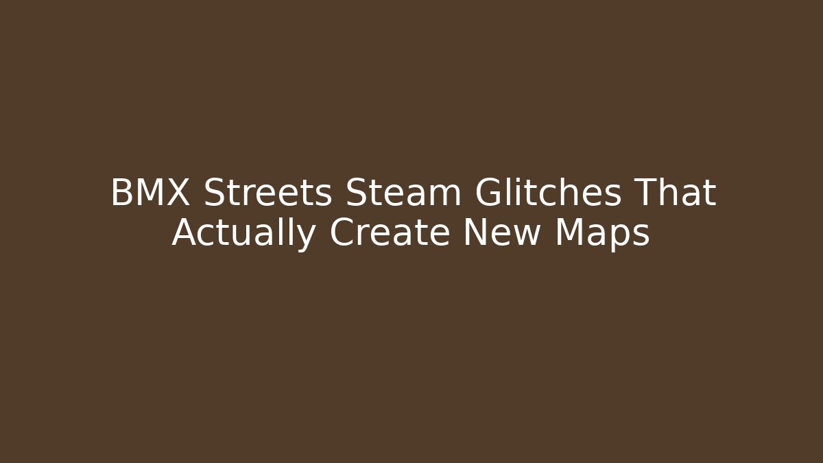 BMX Streets Steam Glitches That Actually Create New Maps