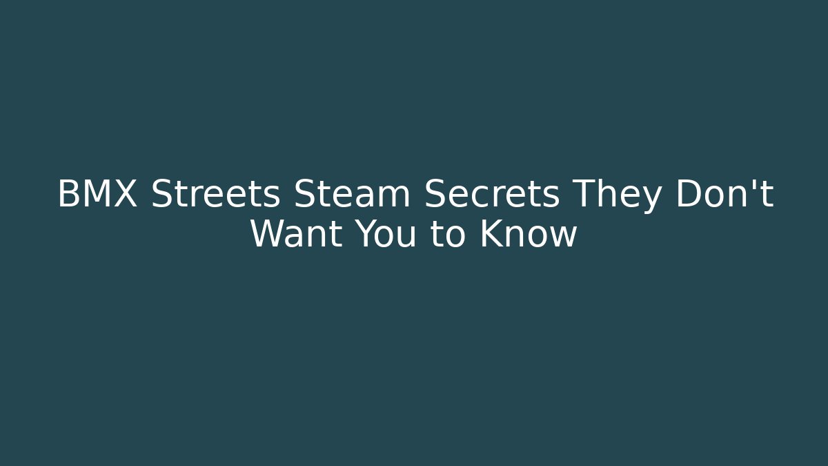 BMX Streets Steam Secrets They Don't Want You to Know