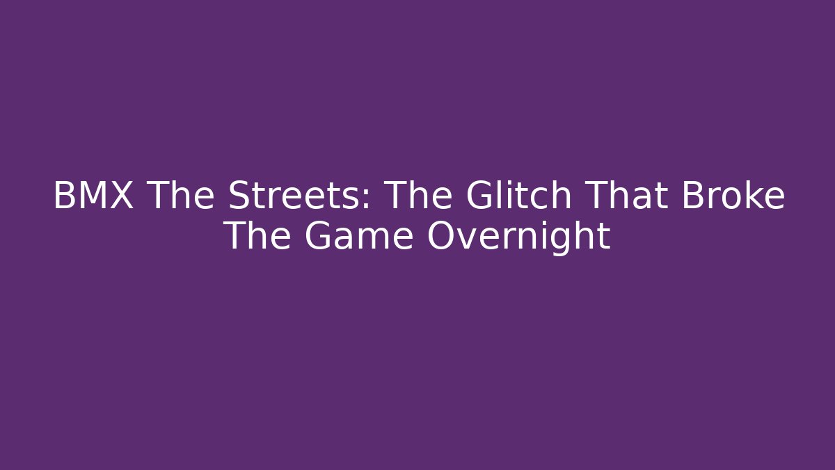 BMX The Streets: The Glitch That Broke The Game Overnight