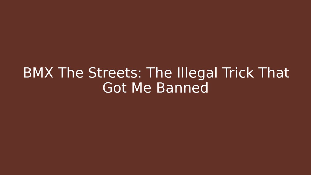 BMX The Streets: The Illegal Trick That Got Me Banned