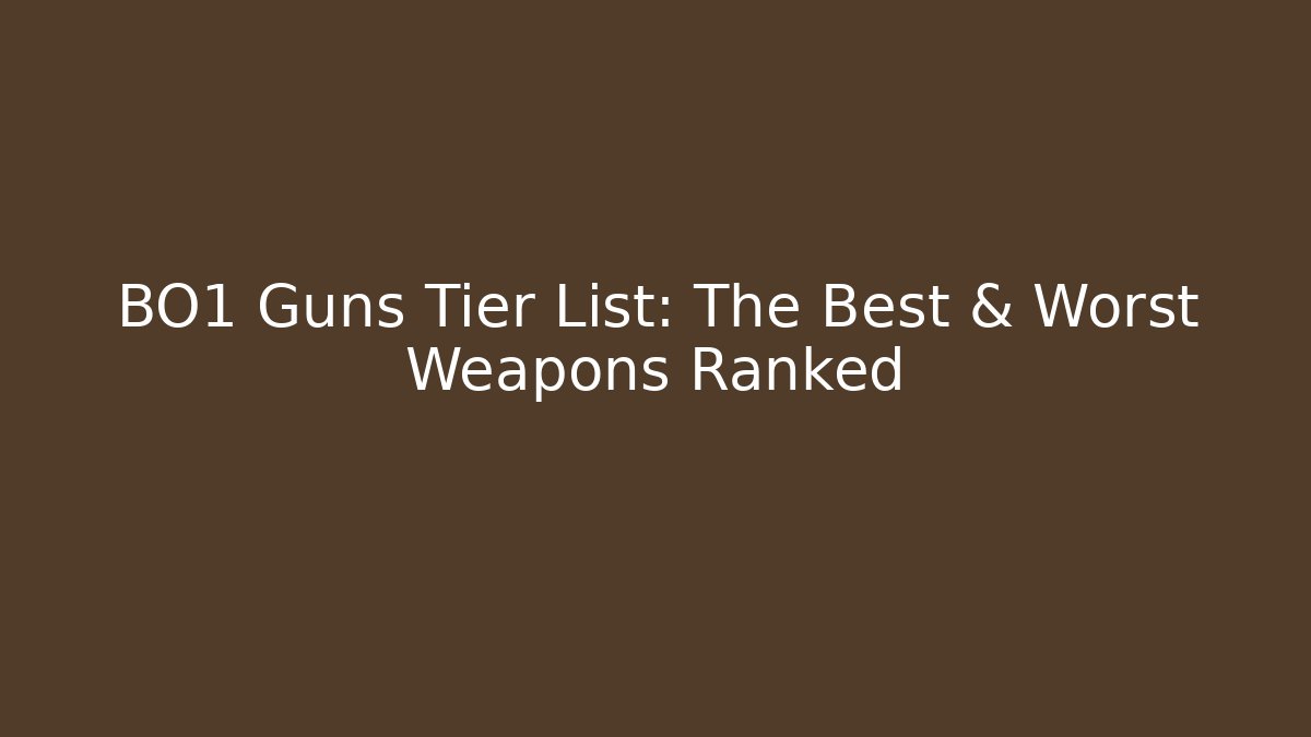 BO1 Guns Tier List: The Best & Worst Weapons Ranked