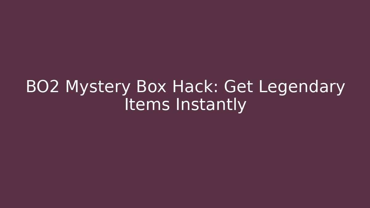 BO2 Mystery Box Hack: Get Legendary Items Instantly