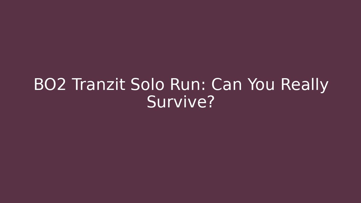 BO2 Tranzit Solo Run: Can You Really Survive?