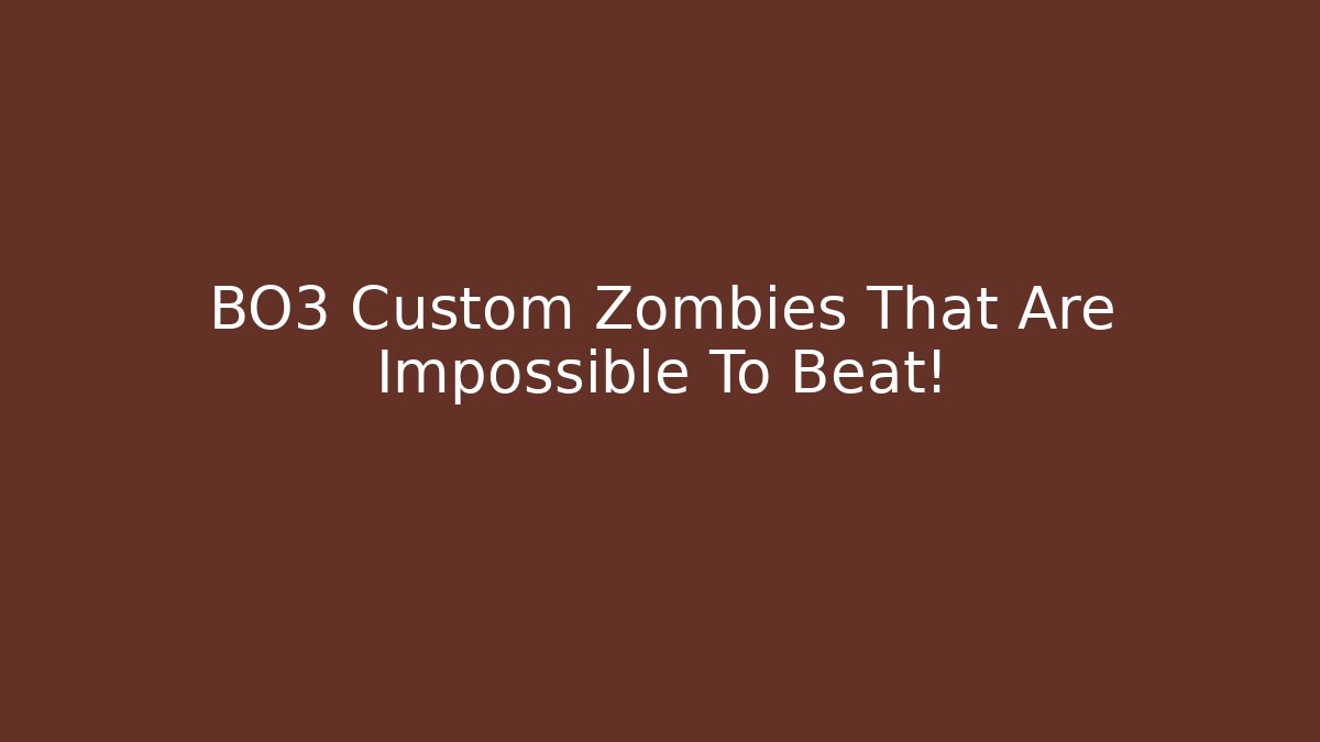 BO3 Custom Zombies That Are Impossible To Beat!