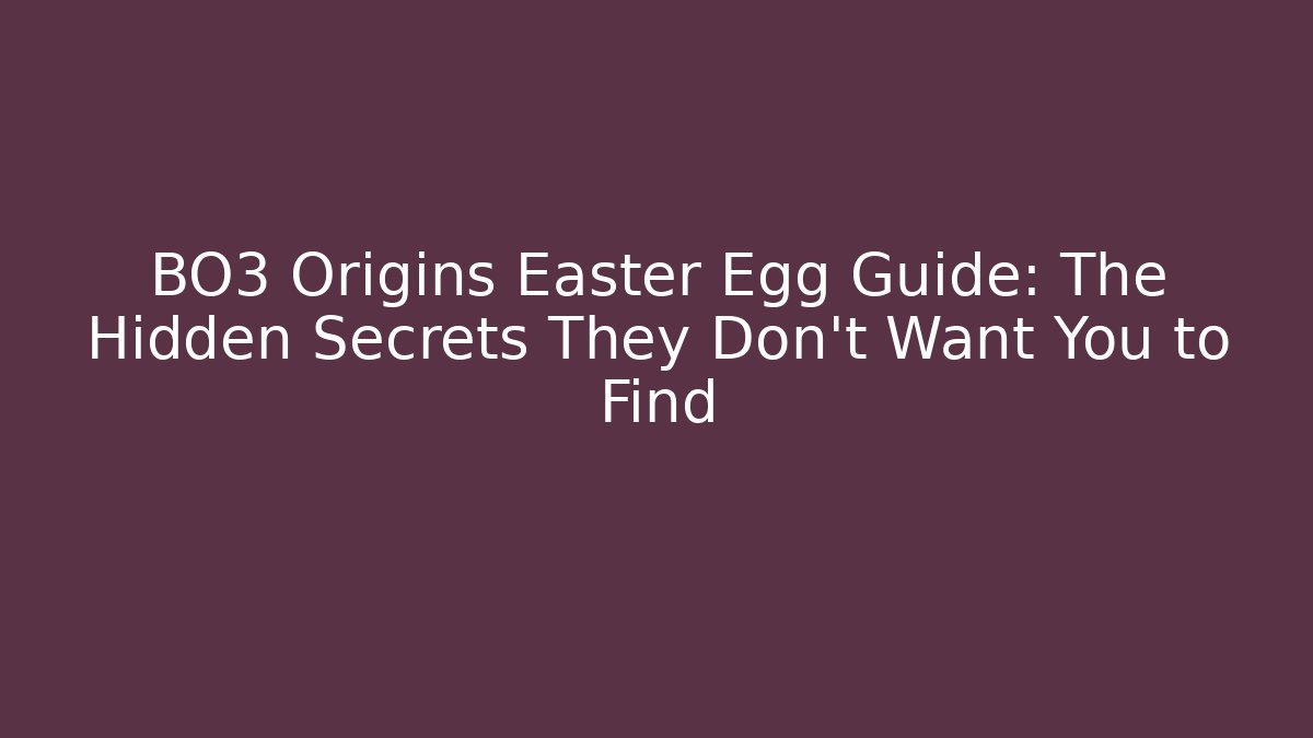 BO3 Origins Easter Egg Guide: The Hidden Secrets They Don’t Want You to Find
