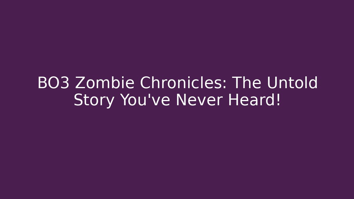 BO3 Zombie Chronicles: The Untold Story You've Never Heard!