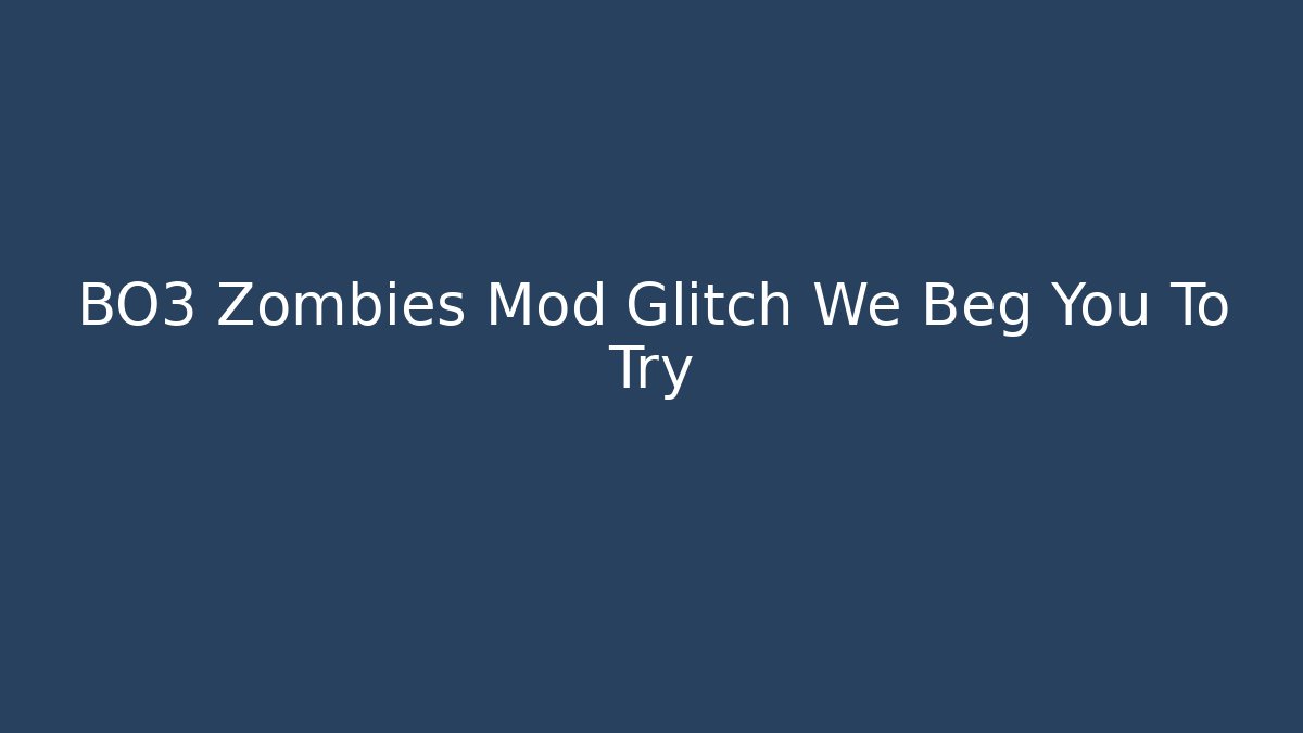 BO3 Zombies Mod Glitch We Beg You To Try