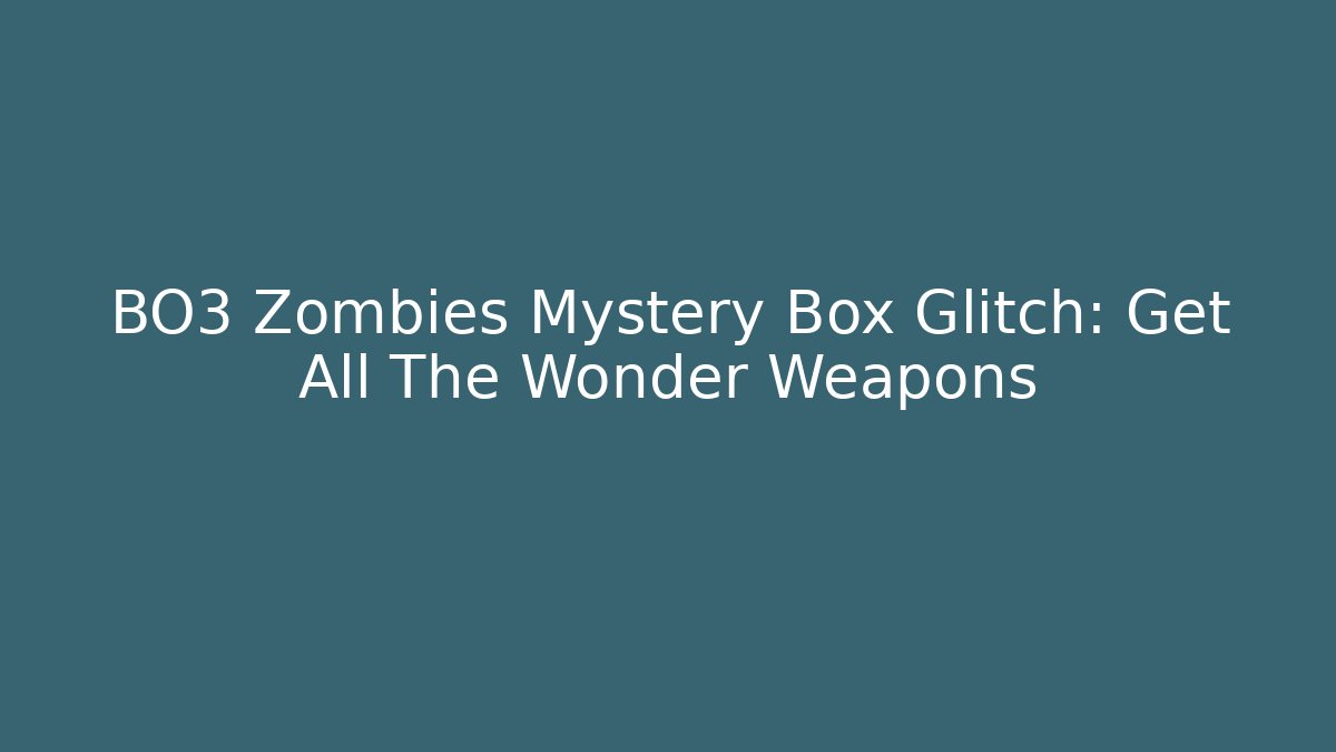 BO3 Zombies Mystery Box Glitch: Get All The Wonder Weapons
