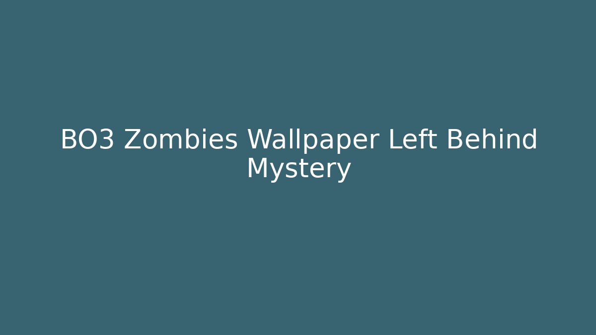 BO3 Zombies Wallpaper Left Behind Mystery