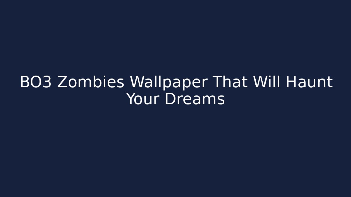 BO3 Zombies Wallpaper That Will Haunt Your Dreams
