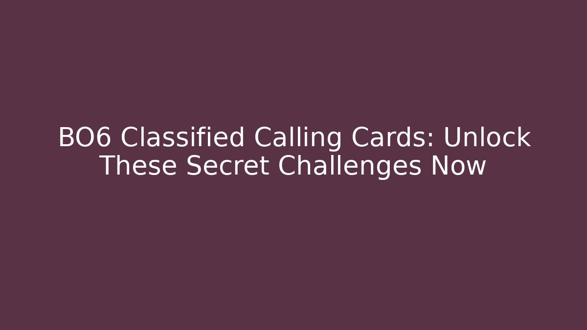 BO6 Classified Calling Cards: Unlock These Secret Challenges Now