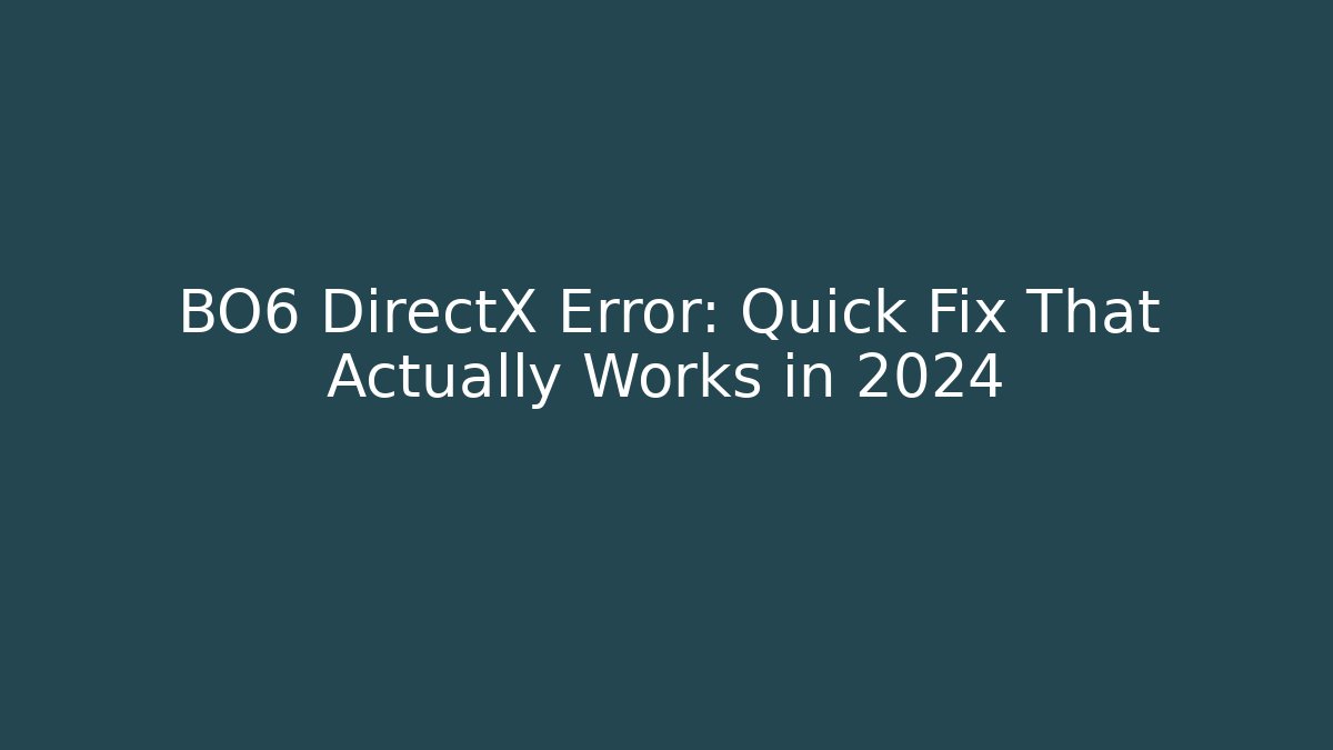BO6 DirectX Error: Quick Fix That Actually Works in 2024