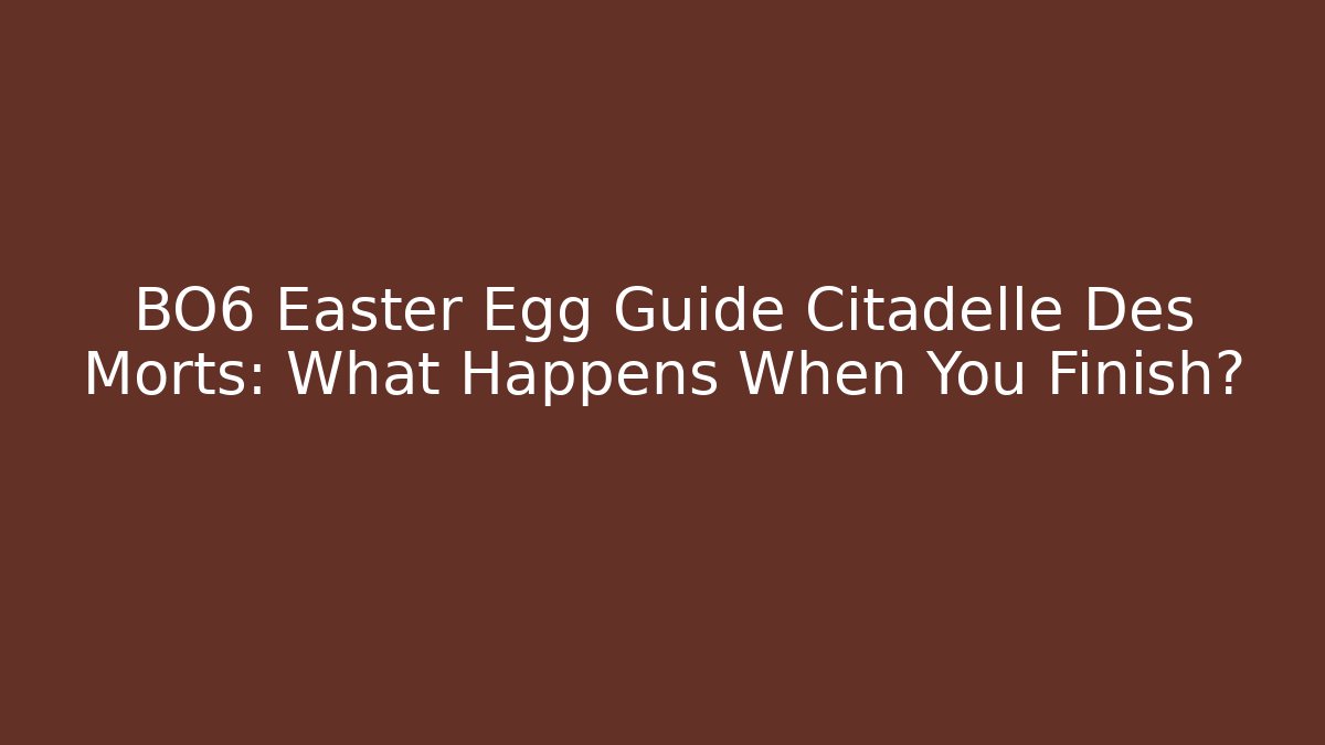 BO6 Easter Egg Guide Citadelle Des Morts: What Happens When You Finish?