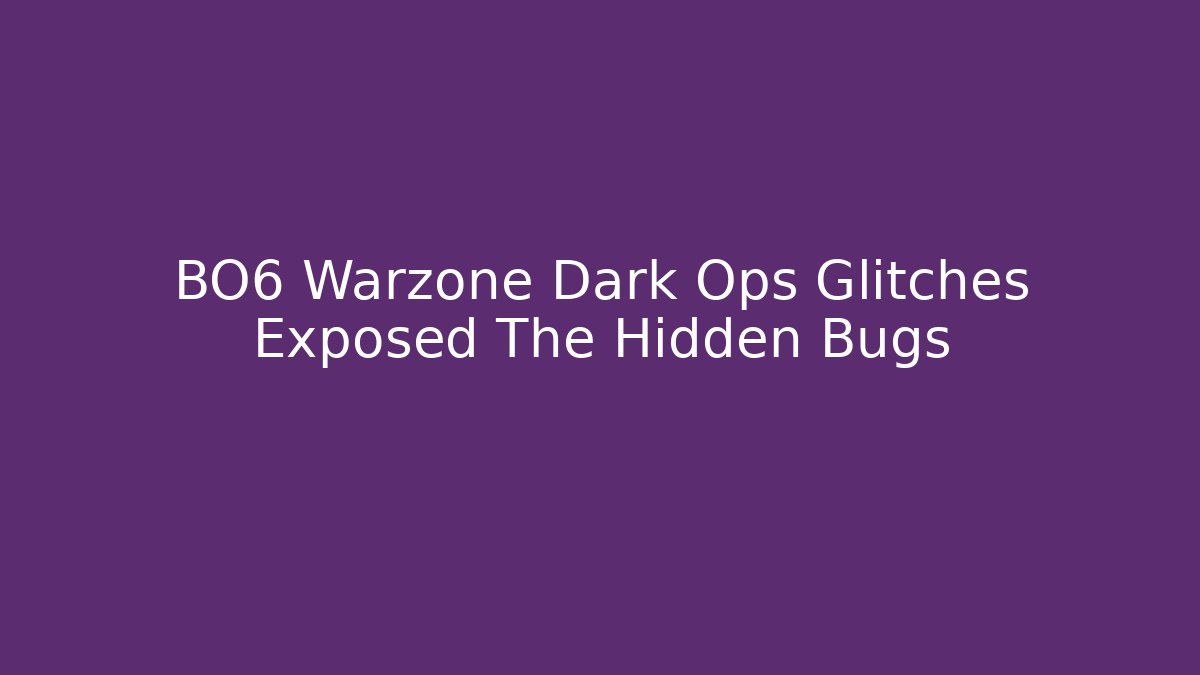 BO6 Warzone Dark Ops Glitches Exposed The Hidden Bugs