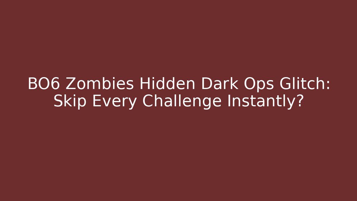 BO6 Zombies Hidden Dark Ops Glitch: Skip Every Challenge Instantly?