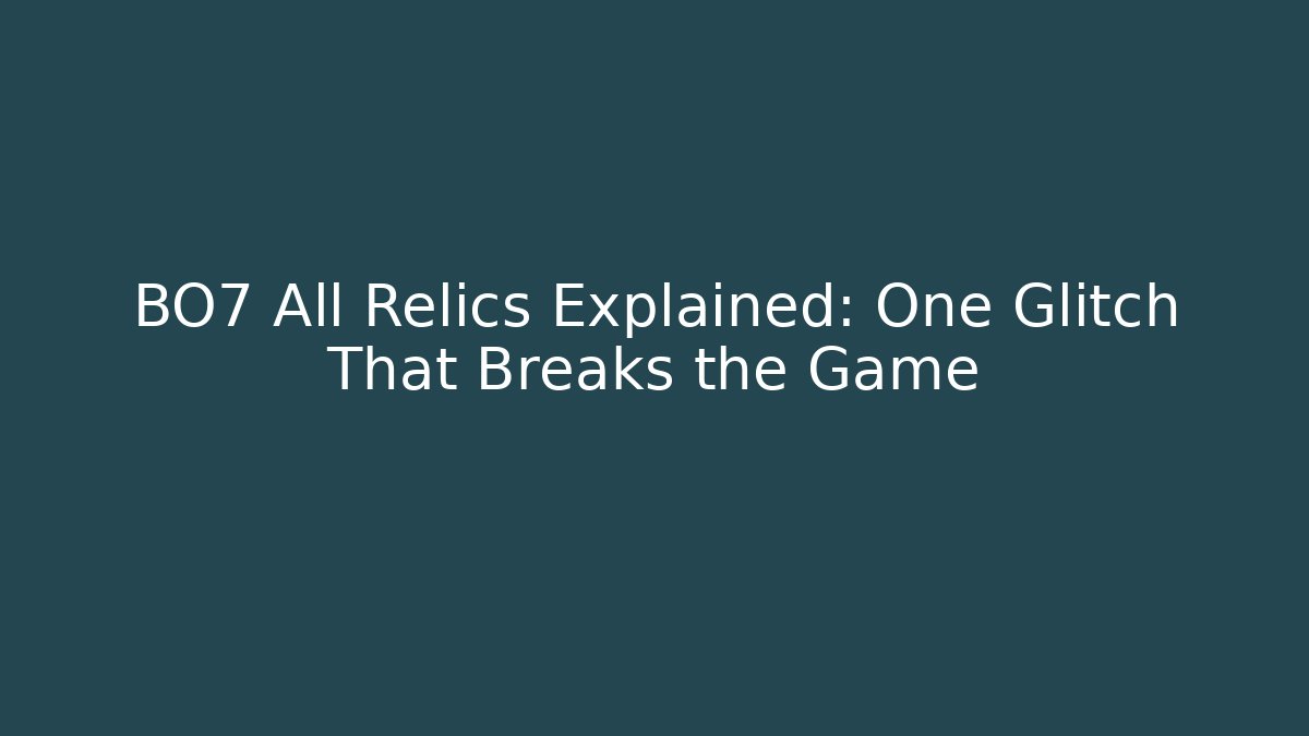BO7 All Relics Explained: One Glitch That Breaks the Game
