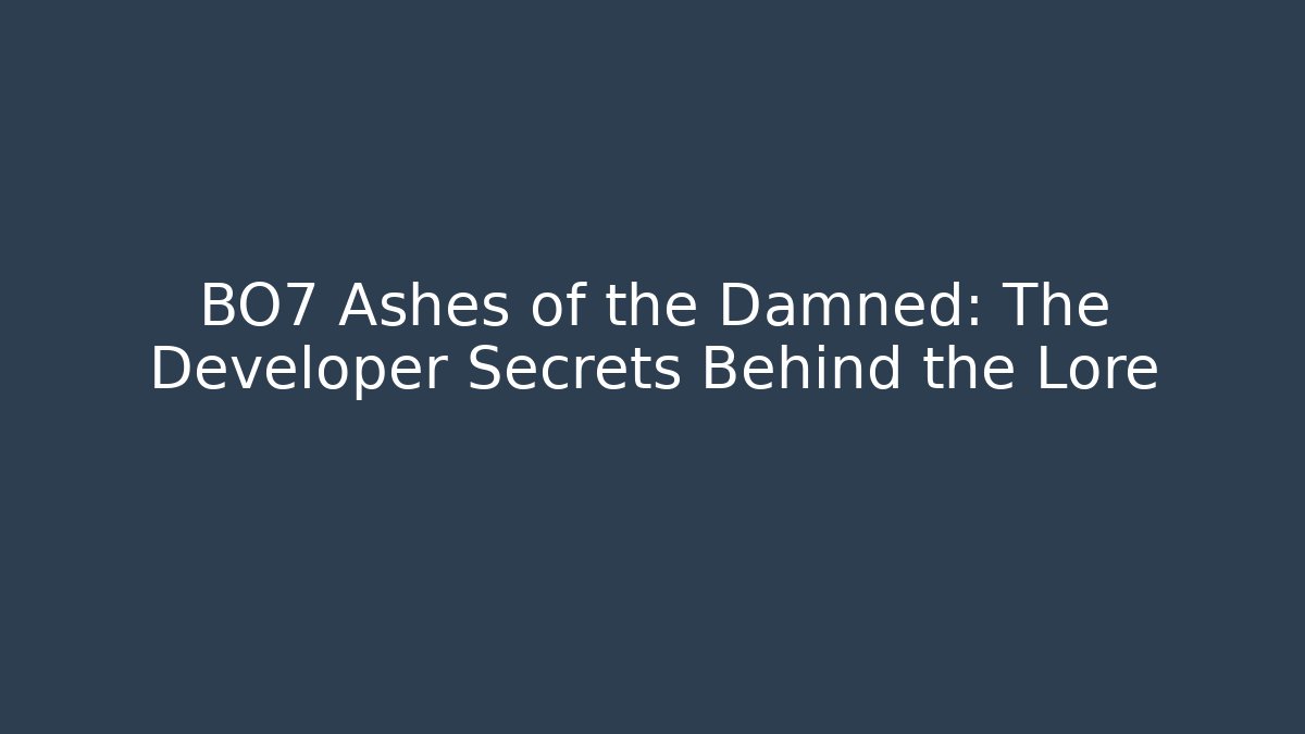 BO7 Ashes of the Damned: The Developer Secrets Behind the Lore