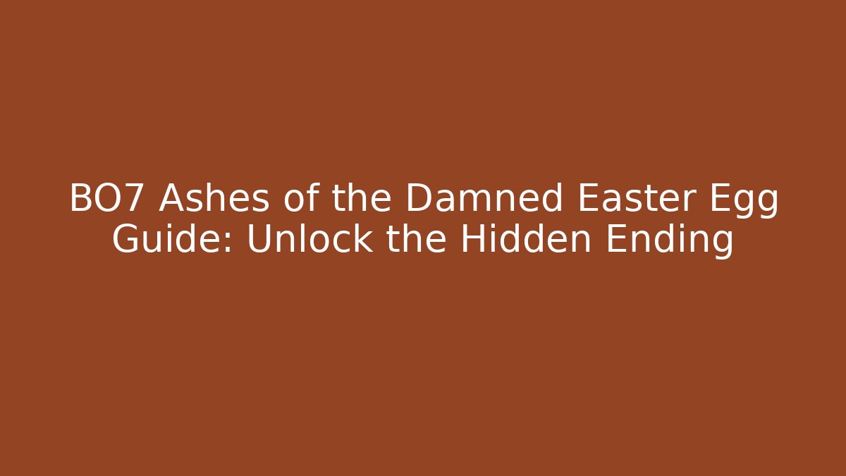 BO7 Ashes of the Damned Easter Egg Guide: Unlock the Hidden Ending