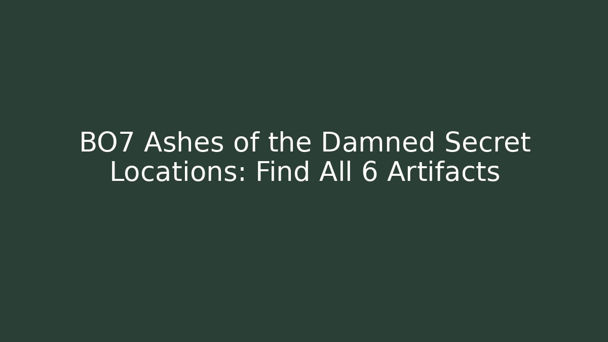 BO7 Ashes of the Damned Secret Locations: Find All 6 Artifacts